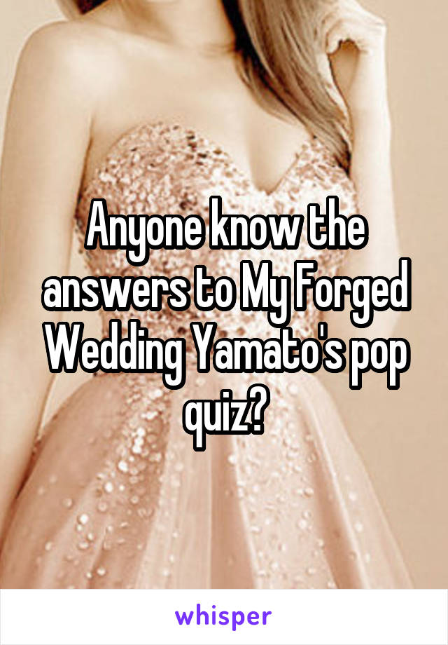 Anyone know the answers to My Forged Wedding Yamato's pop quiz?