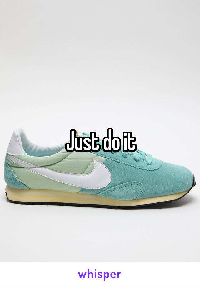 Just do it