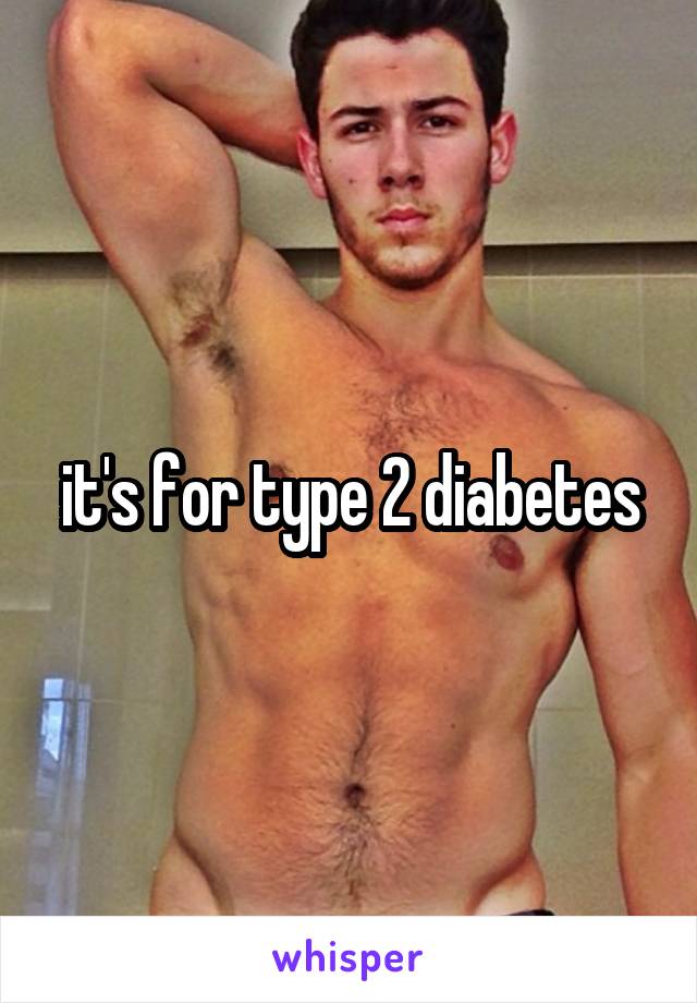 it's for type 2 diabetes