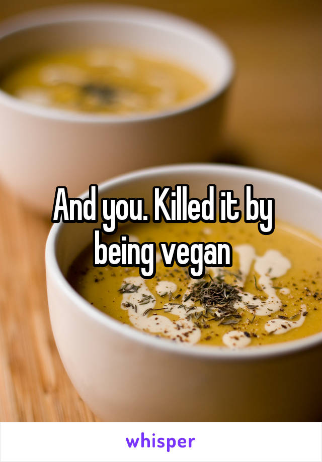 And you. Killed it by being vegan