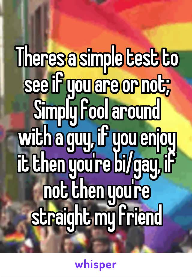 Theres a simple test to see if you are or not;
Simply fool around with a guy, if you enjoy it then you're bi/gay, if not then you're straight my friend