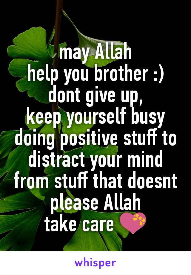 may Allah
help you brother :) dont give up,
keep yourself busy doing positive stuff to distract your mind from stuff that doesnt please Allah
take care 💝