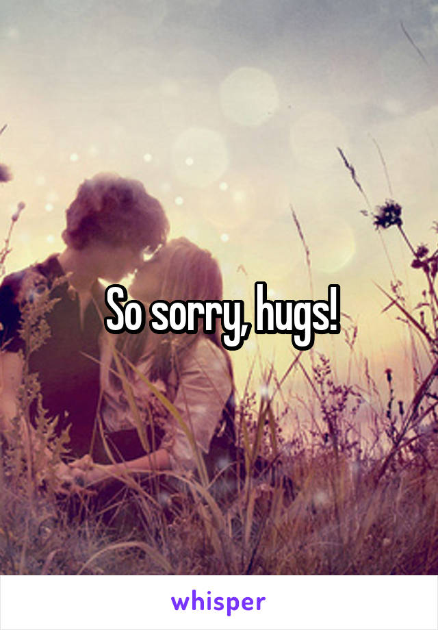 So sorry, hugs!