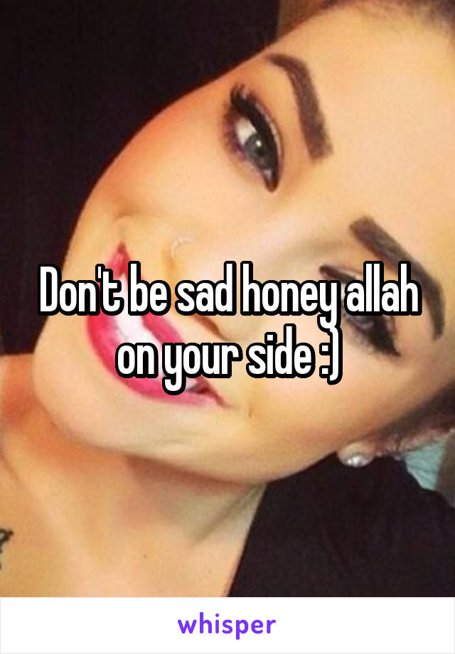 Don't be sad honey allah on your side :)