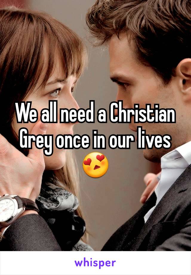We all need a Christian Grey once in our lives ðŸ˜�
