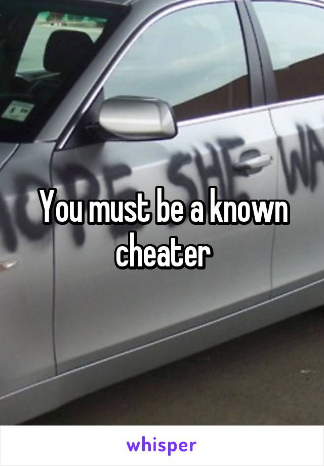 You must be a known cheater