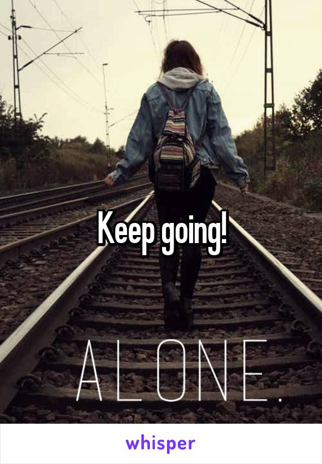 Keep going!