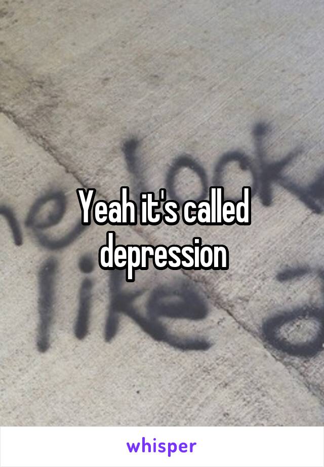 Yeah it's called depression