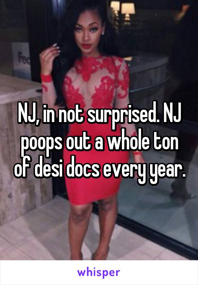 NJ, in not surprised. NJ poops out a whole ton of desi docs every year.