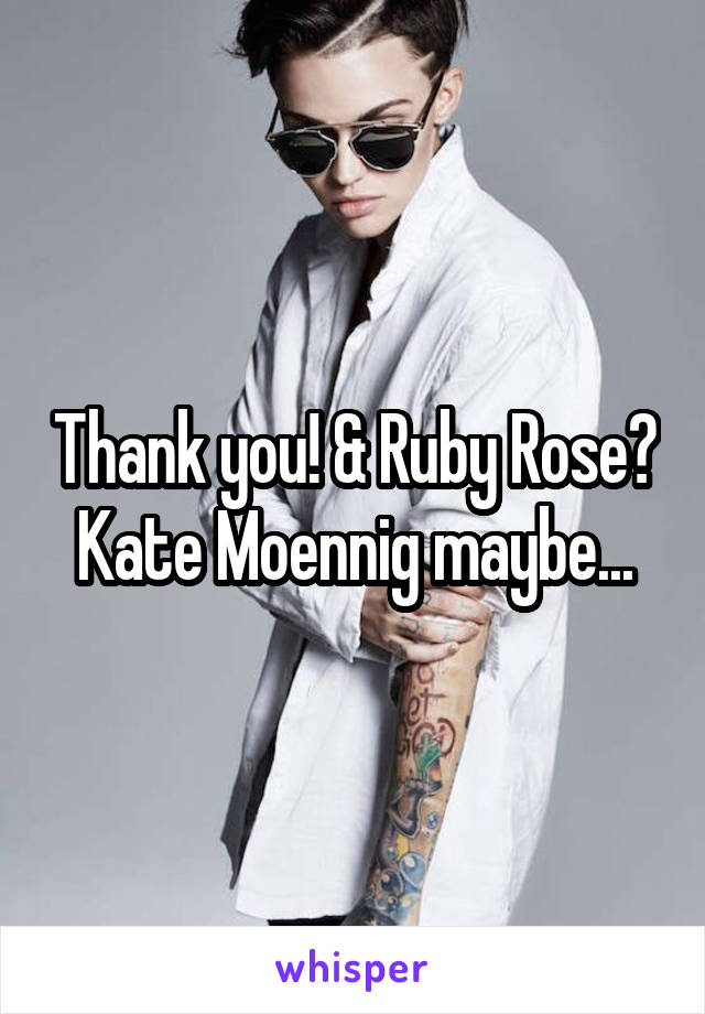 Thank you! & Ruby Rose? Kate Moennig maybe...