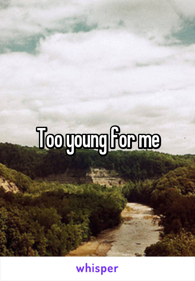 Too young for me