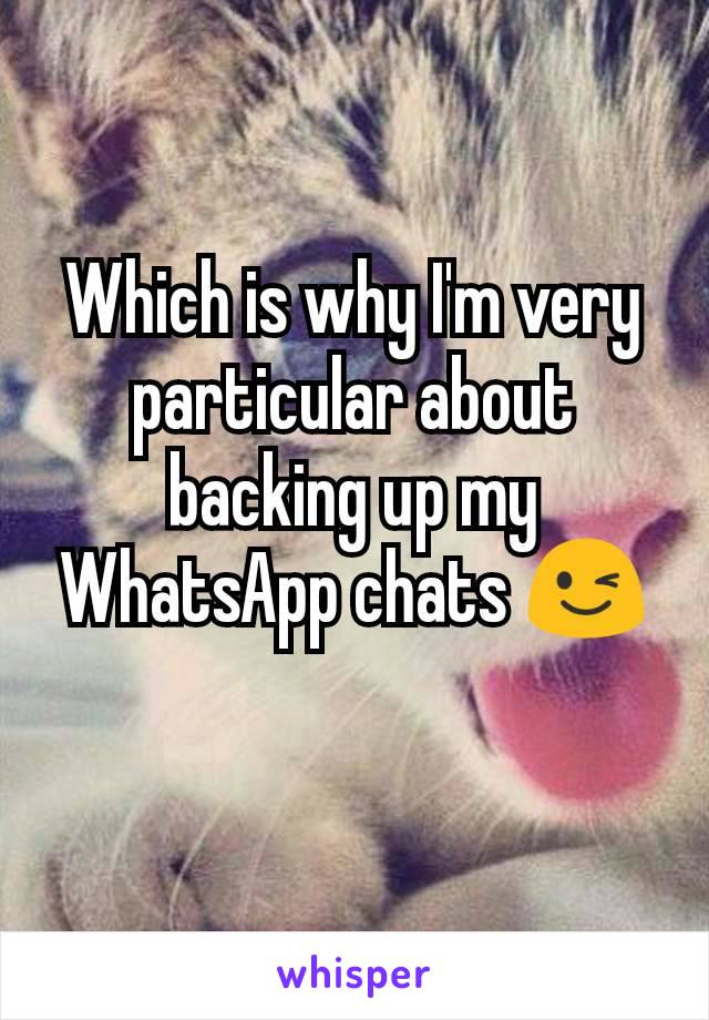 Which is why I'm very particular about backing up my WhatsApp chats 😉