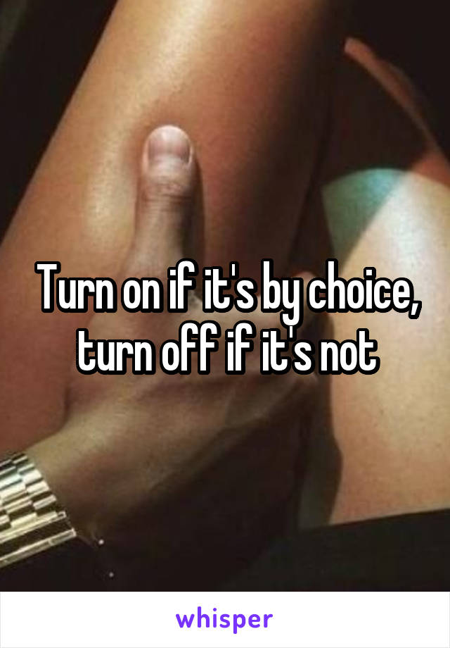 Turn on if it's by choice, turn off if it's not