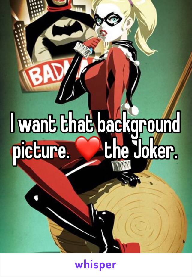 I want that background picture. ❤️ the Joker. 