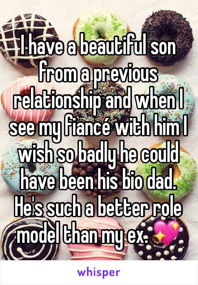 I have a beautiful son from a previous relationship and when I see my fiancé with him I wish so badly he could have been his bio dad. He's such a better role model than my ex. 💖