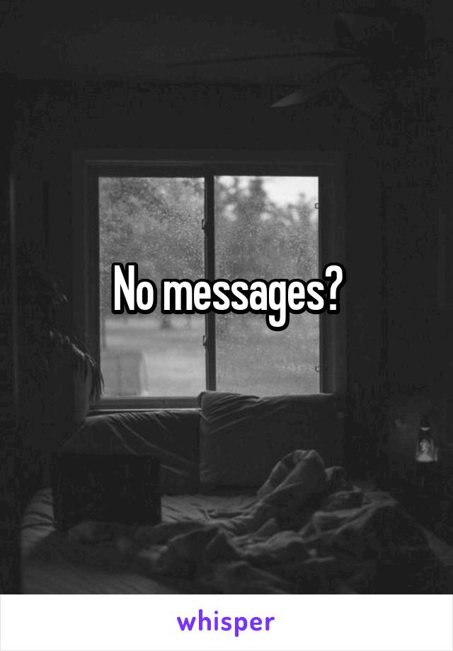 No messages?
