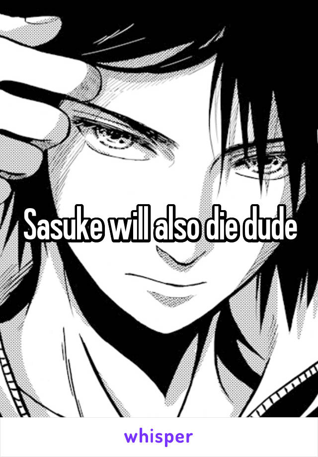 Sasuke will also die dude