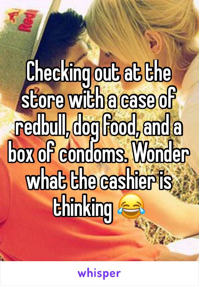 Checking out at the store with a case of redbull, dog food, and a box of condoms. Wonder what the cashier is thinking 😂