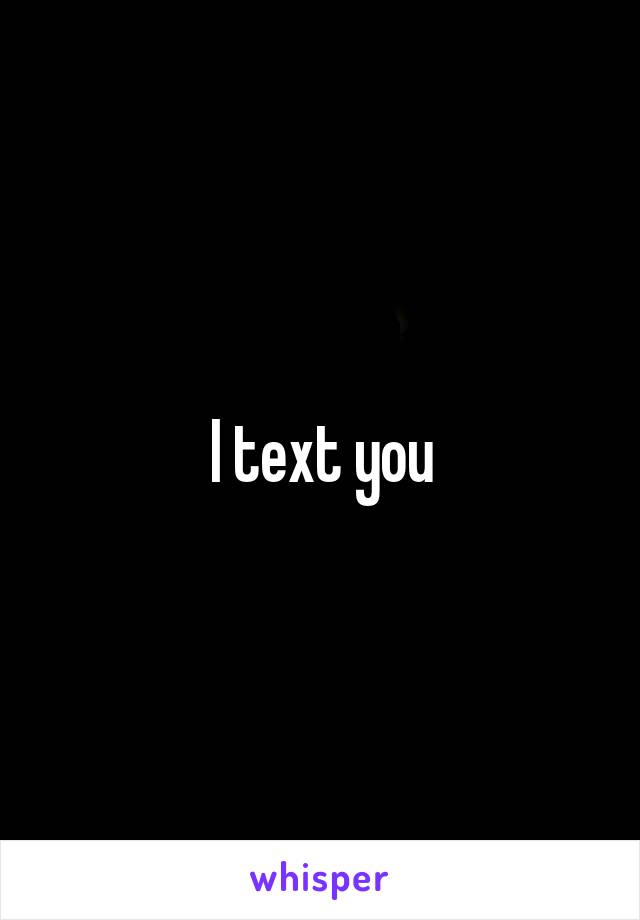 I text you