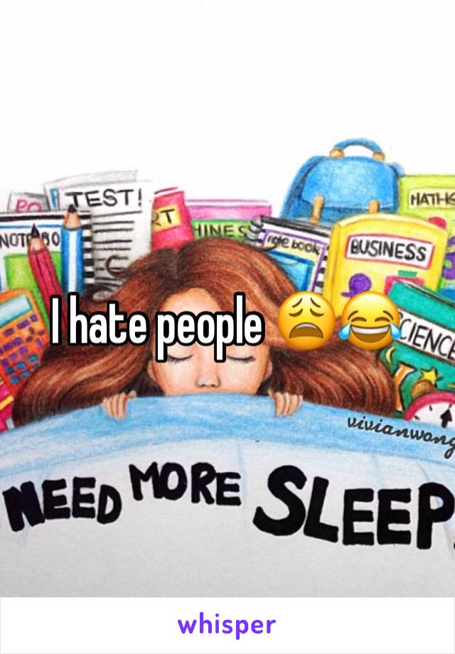 I hate people 😩😂