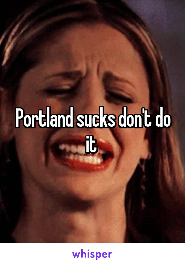 Portland sucks don't do it 