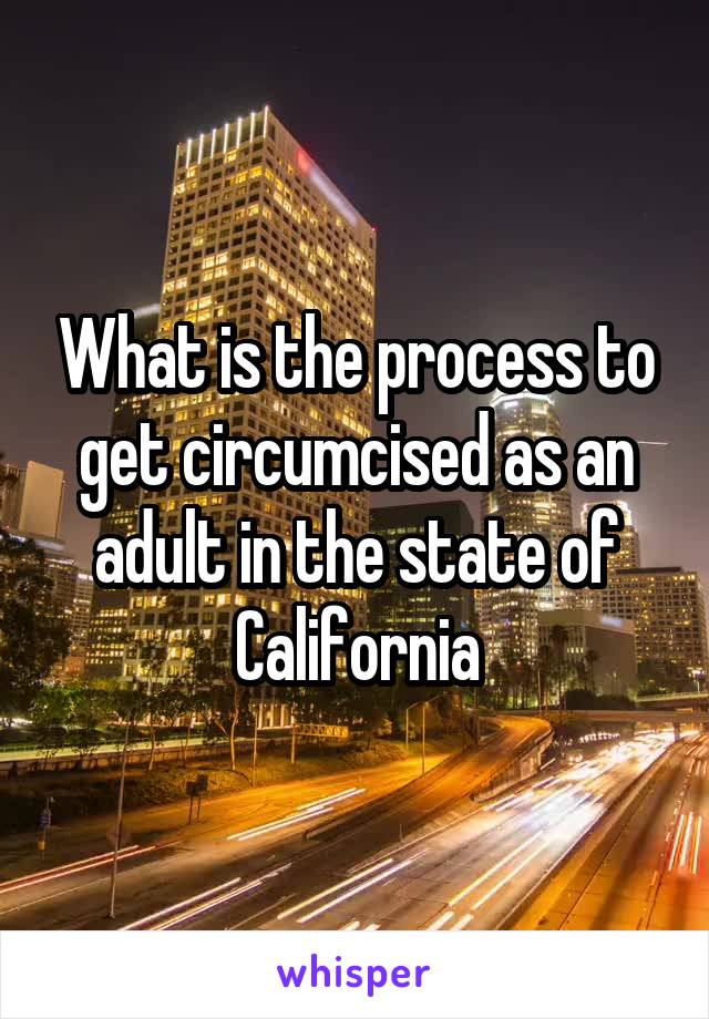 What is the process to get circumcised as an adult in the state of California