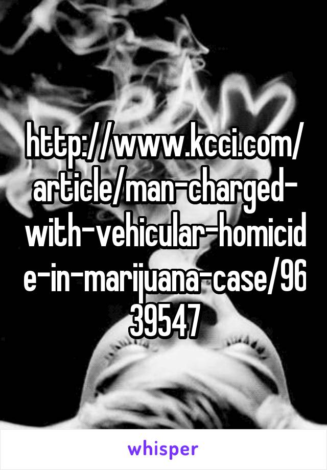 http://www.kcci.com/article/man-charged-with-vehicular-homicide-in-marijuana-case/9639547