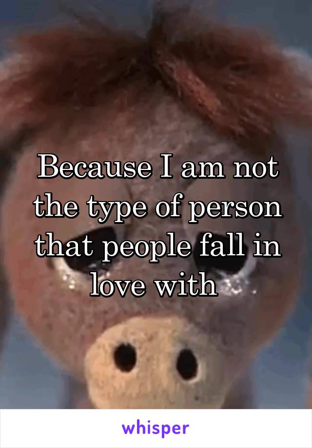Because I am not the type of person that people fall in love with 