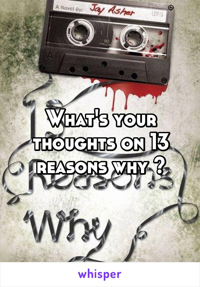 What's your thoughts on 13 reasons why ?