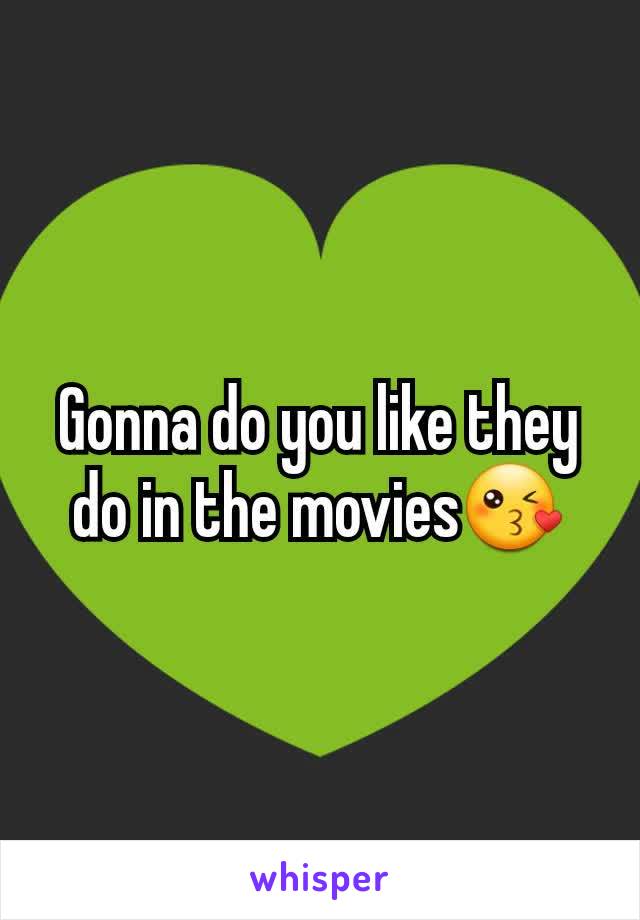 Gonna do you like they do in the movies😘