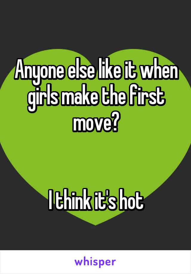 Anyone else like it when girls make the first move?


I think it's hot