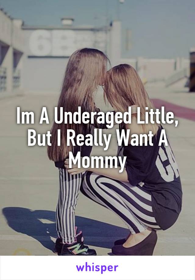Im A Underaged Little, But I Really Want A Mommy