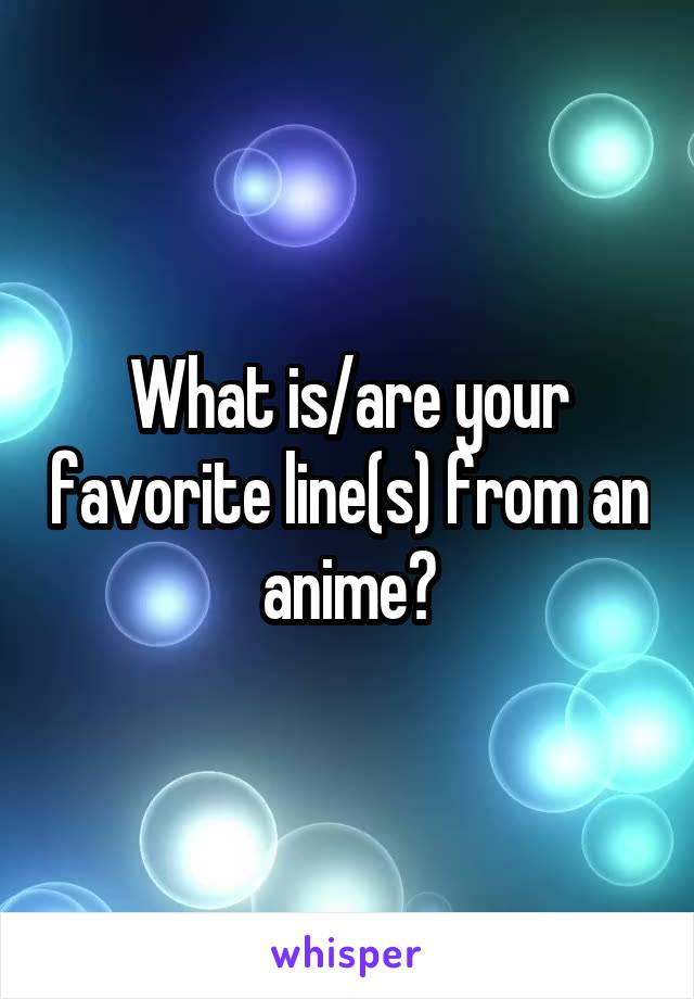 What is/are your favorite line(s) from an anime?