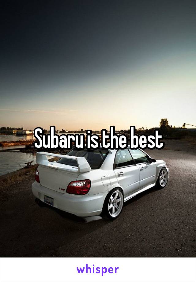 Subaru is the best