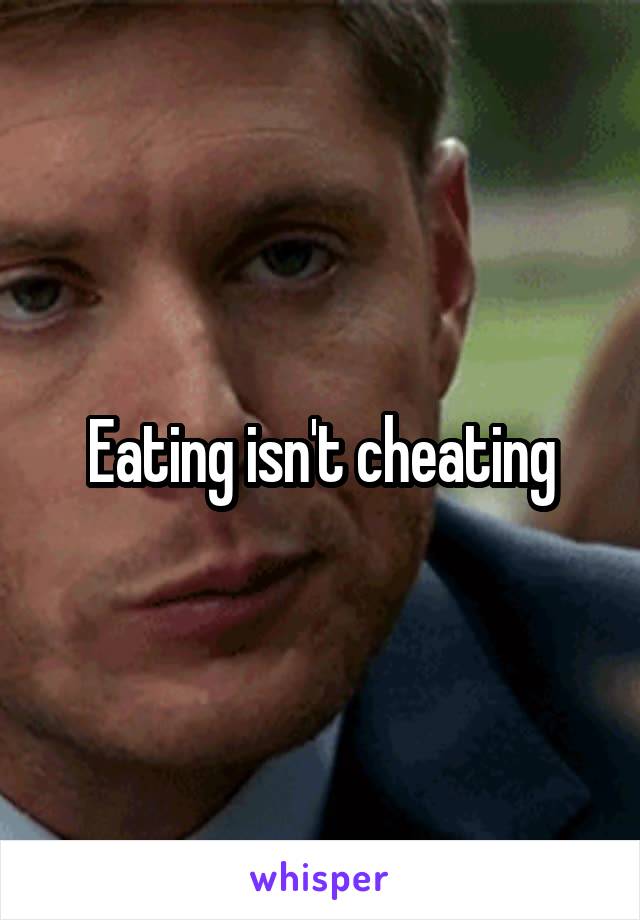 Eating isn't cheating