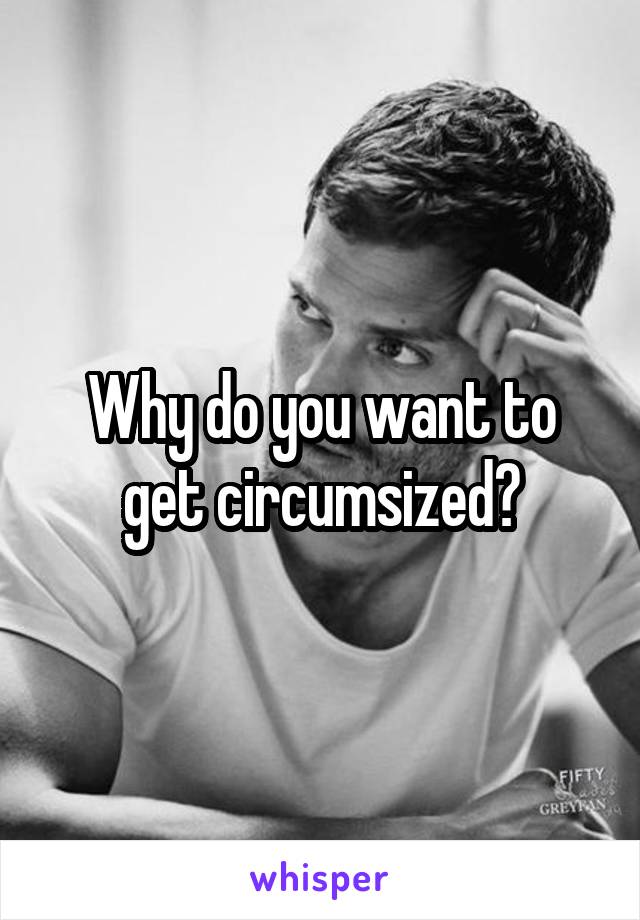 Why do you want to get circumsized?