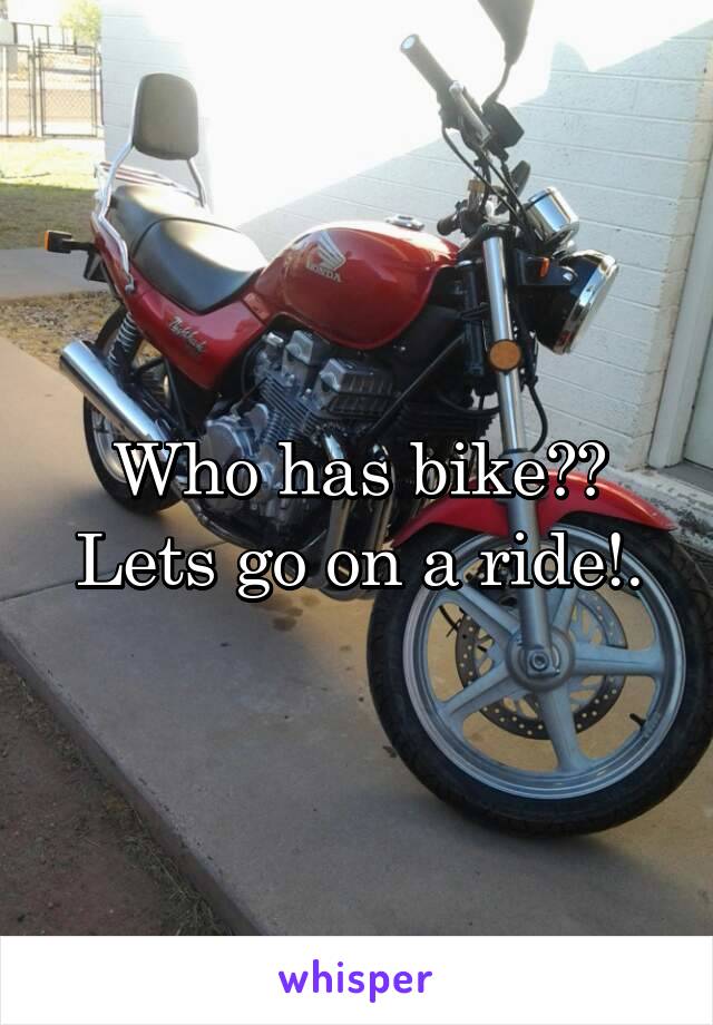 Who has bike?? Lets go on a ride!.