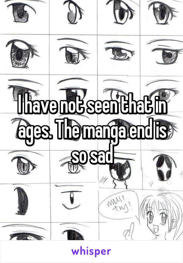 I have not seen that in ages. The manga end is so sad