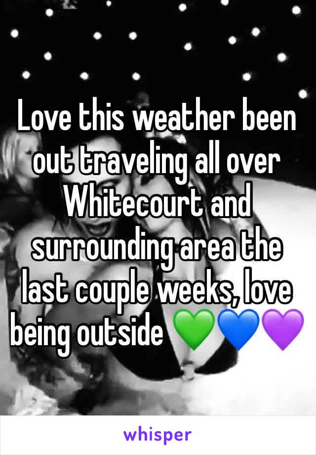Love this weather been out traveling all over Whitecourt and surrounding area the last couple weeks, love being outside 💚💙💜