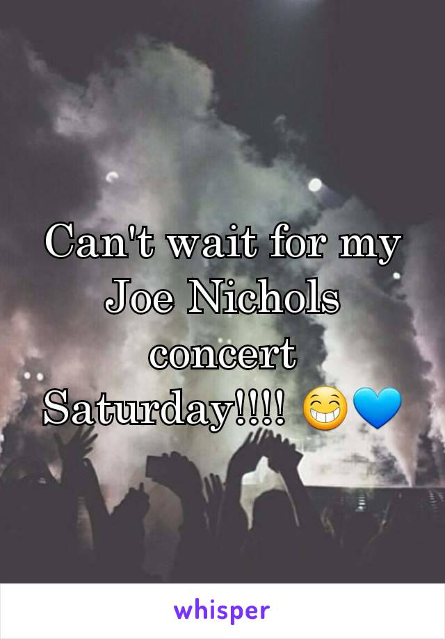 Can't wait for my Joe Nichols concert Saturday!!!! 😁💙