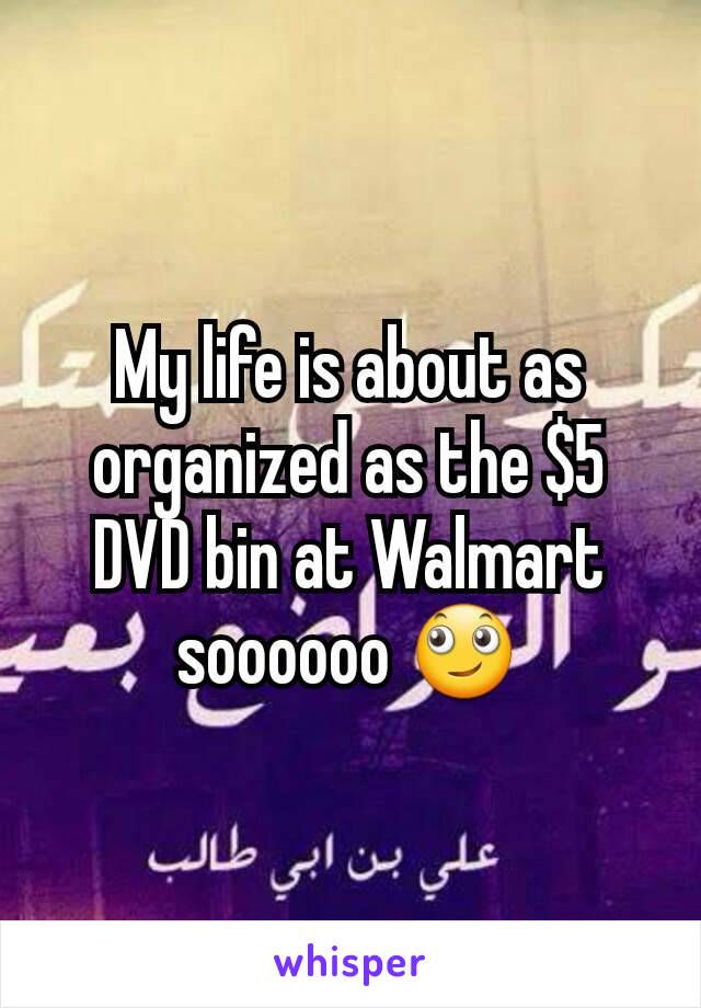 My life is about as organized as the $5 DVD bin at Walmart soooooo 🙄