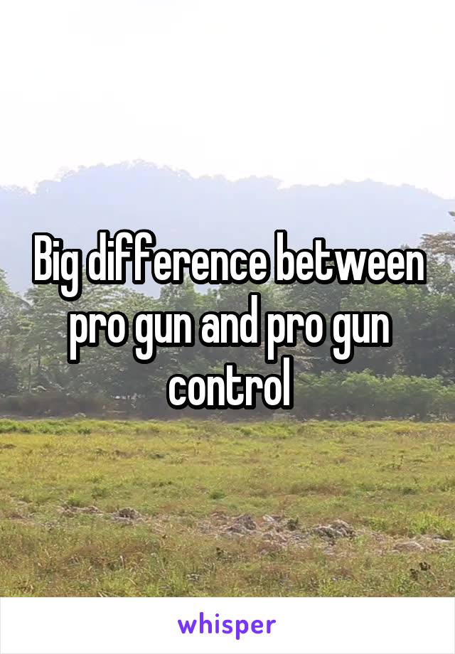 Big difference between pro gun and pro gun control