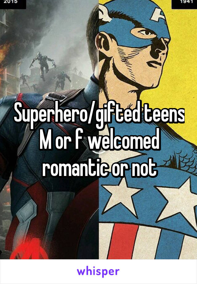 Superhero/gifted teens
M or f welcomed romantic or not