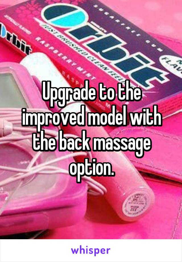 Upgrade to the improved model with the back massage option.