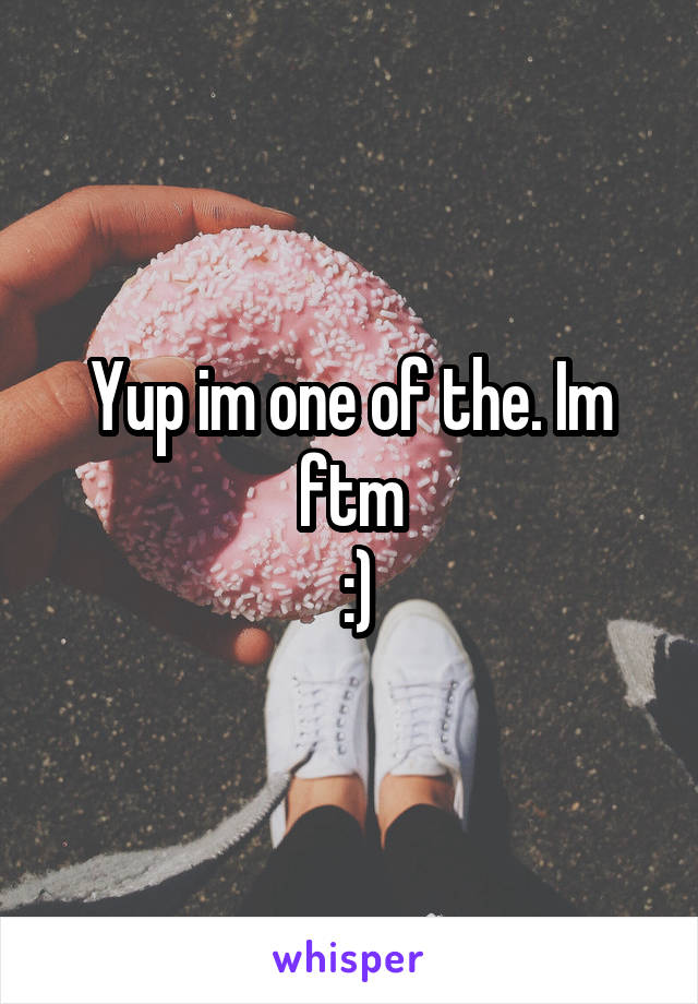 Yup im one of the. Im ftm
 :)