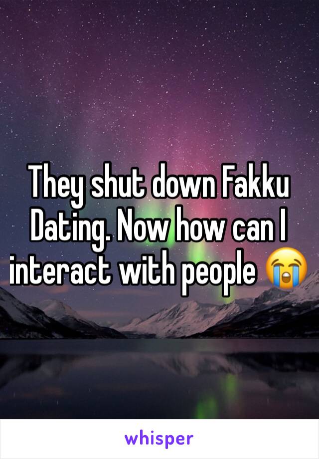 They shut down Fakku Dating. Now how can I interact with people 😭