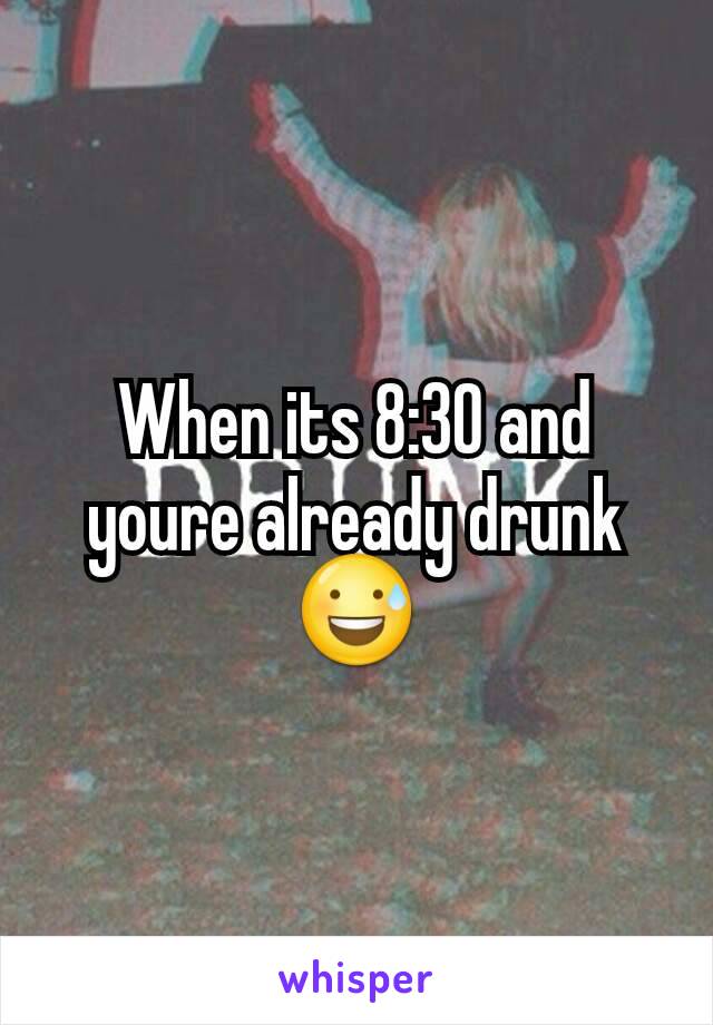 When its 8:30 and youre already drunk 😅