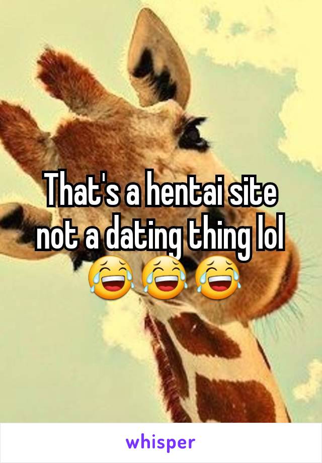 That's a hentai site not a dating thing lol
 😂😂😂