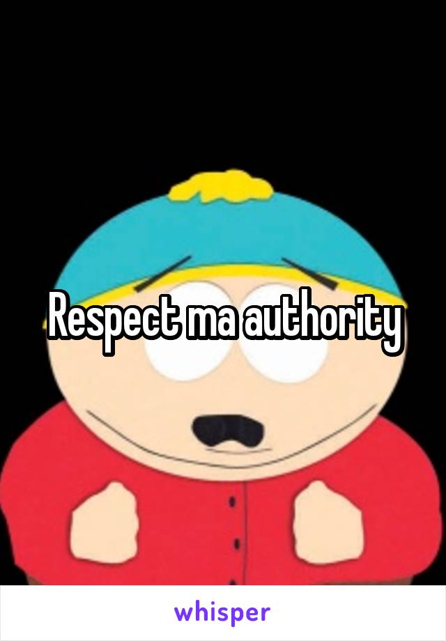 Respect ma authority
