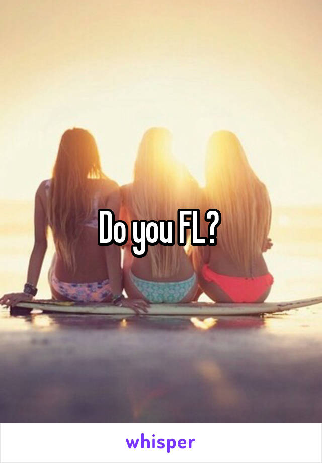 Do you FL? 